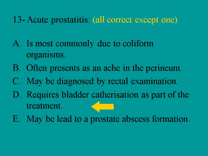 13- Acute prostatitis: (all correct except one) Is most commonly due to coliform organisms.